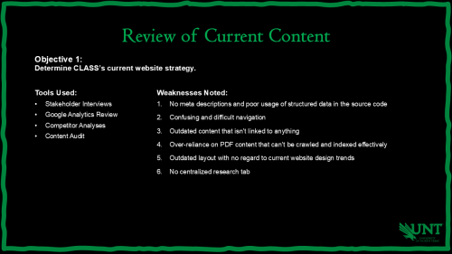 Slide titled Review of Current Content. Objective 1: Determine CLASS’s current website strategy. Tools used include stakeholder interviews, Google Analytics review, competitor analyses, and a content audit. Weaknesses noted: missing meta descriptions, poor navigation, outdated and unlinked content, reliance on PDFs, outdated layout, no research tab. UNT eagle logo bottom right.