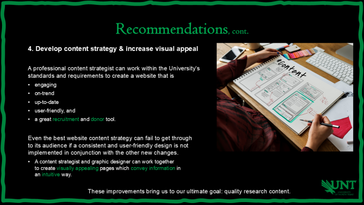 Slide titled Recommendations, cont. Recommendation 4: Develop content strategy & increase visual appeal. Proposes creating an engaging, on-trend, up-to-date, user-friendly site that is also a recruitment and donor tool. Background image of a person sketching a wireframe labeled #content in a notebook. UNT eagle logo bottom right.